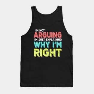 I'm Not Arguing I'm Just Explaining Why I'm Right Tank Top